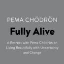 Image for Fully Alive: A Retreat with Pema Chodron on Living Beautifully with Uncertainty and Change