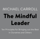 Image for Mindful Leader: Ten Principles for Bringing Out the Best in Ourselves and Others