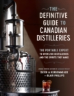 Image for The Definitive Guide to Canadian Distilleries : The Portable Expert to Over 200 Distilleries and the Spirits they Make (From Absinthe to Whisky, and Everything in Between)