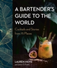 Image for A bartender&#39;s guide to the world  : cocktails and stories from 75 places