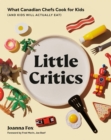 Image for Little critics  : what Canadian chefs cook for kids (and kids will actually eat)