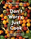 Image for Don&#39;t worry, just cook  : delicious, timeless recipes for comfort and connection