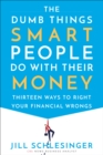 Image for Dumb Things Smart People Do with Their Money: Thirteen Ways to Right Your Financial Wrongs