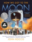 Image for How we got to the moon: an illustrated guide to one of the most challenging, dangerous and astounding achievements in human history