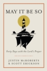 Image for May it be So : Forty Days with the Lord&#39;s Prayer