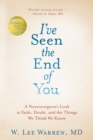 Image for I&#39;ve Seen the End of You: A Neurosurgeon&#39;s Look at Faith, Doubt, and the Things We Think We Know