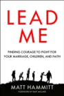 Image for Lead me  : finding courage to fight for your marriage, children, and faith