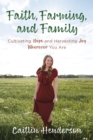 Image for Faith, farming, and family  : cultivating hope and harvesting joy wherever you are