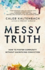 Image for Messy truth  : how to foster community without sacrificing conviction