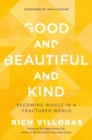 Image for Good and beautiful and kind  : becoming whole in a fractured world