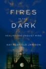 Image for Fires in the dark  : healing the unquiet mind