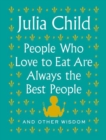Image for People Who Love to Eat Are Always the Best People : And Other Wisdom