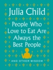 Image for People who love to eat are always the best people: and other wisdom