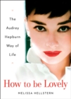 Image for How to be lovely  : the Audrey Hepburn guide to life