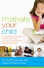 Image for Motivate Your Child : A Christian Parent&#39;s Guide to Raising Kids Who Do What They Need to Do Without Being Told
