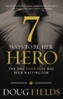 Image for 7 ways to be her hero: the one your wife has been waiting for
