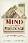 Image for Mind Your Own Mortgage: The Wise Homeowner&#39;s Guide to Choosing, Managing, and Paying Off Your Mortgage