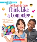 Image for Think Like a Computer (A True Book: Get Ready to Code)