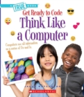 Image for Think Like a Computer (A True Book: Get Ready to Code)