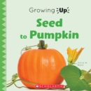 Image for Seed to Pumpkin (Growing Up)