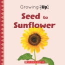 Image for Seed to Sunflower (Growing Up) (Paperback)