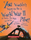 Image for You Wouldn&#39;t Want to Be a World War II Pilot! (You Wouldn&#39;t Want to...: History of the World)