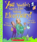 Image for You Wouldn&#39;t Want to Live Without Electricity! (You Wouldn&#39;t Want to Live Without...)
