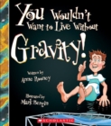 Image for You Wouldn&#39;t Want to Live Without Gravity! (You Wouldn&#39;t Want to Live Without...) (Library Edition)