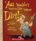Image for You Wouldn&#39;t Want to Live Without Dirt! (You Wouldn&#39;t Want to Live Without...) (Library Edition)