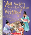 Image for You Wouldn&#39;t Want to Live Without Writing! (You Wouldn&#39;t Want to Live Without...) (Library Edition)