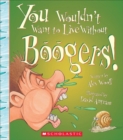 Image for You Wouldn&#39;t Want to Live Without Boogers! (You Wouldn&#39;t Want to Live Without...) (Library Edition)
