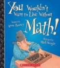 Image for You Wouldn&#39;t Want to Live Without Math! (You Wouldn&#39;t Want to Live Without...) (Library Edition)