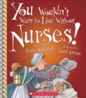 Image for You Wouldn&#39;t Want to Live Without Nurses! (You Wouldn&#39;t Want to Live Without...) (Library Edition)