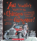 Image for You Wouldn&#39;t Want to Be a Chicago Gangster! (You Wouldn&#39;t Want to...: American History)