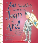 Image for You Wouldn&#39;t Want to Be Joan of Arc! (You Wouldn&#39;t Want to...: History of the World)