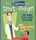 Image for The Science of Snot and Phlegm: The Slimy Truth About Breathing (The Science of the Body)