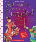 Image for You Wouldn&#39;t Want to Be a Crusader! (Revised Edition) (You Wouldn&#39;t Want to...: History of the World)