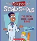 Image for The Science of Scabs and Pus: The Sticky Truth about Blood (The Science of the Body)