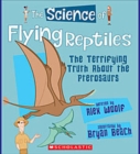 Image for The Science of Flying Reptiles: The Terrifying Truth About the Pterosaurs (The Science of Dinosaurs)