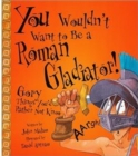 Image for You Wouldn&#39;t Want to Be a Roman Gladiator! (Revised Edition) (You Wouldn&#39;t Want to...: Ancient Civilization)