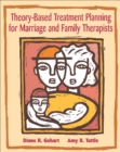 Image for Theory-Based Treatment Planning for Marriage and Family Therapists : Integrating Theory and Practice