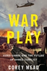 Image for War play: video games and the future of armed conflict