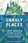 Image for Unruly Places: Lost Spaces, Secret Cities, and Other Inscrutable Geographies