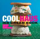 Image for The Coolhaus cookbook  : custom-built sandwiches with crazy-good combos of cookies, ice creams, gelatos &amp; sorbets
