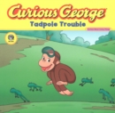 Image for Curious George Tadpole Trouble (CGTV Read-aloud)