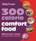 Image for Betty Crocker 300 Calorie Comfort Food: 300 Favorite Recipes for Eating Healthy Every Day