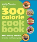 Image for Betty Crocker The 300 Calorie Cookbook: 300 Tasty Meals for Eating Healthy Every Day