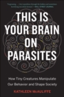 Image for This is your brain on parasites: how tiny creatures manipulate our behavior and shape society