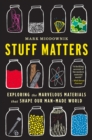 Image for Stuff matters: exploring the marvelous materials that shape our man-made world