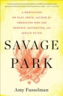 Image for Savage park: a meditation on play, space, and risk for Americans who are nervous, distracted, and afraid to die